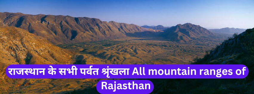 राजस्थान के सभी पर्वत श्रृंखला All mountain ranges of Rajasthan