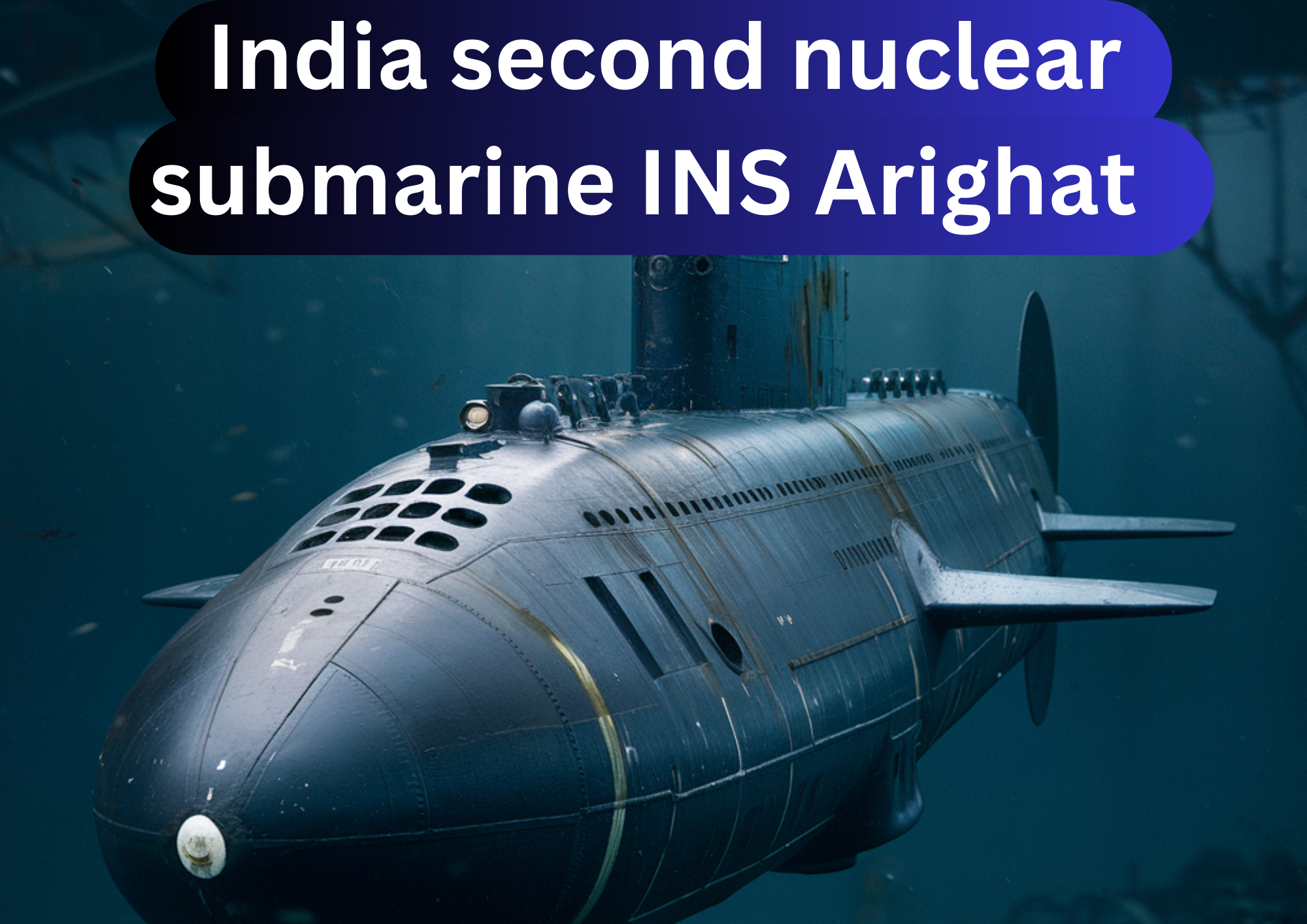 भारत की दूसरी परमाणु पनडुब्बी INS अरिघाट India second nuclear submarine INS Arighat