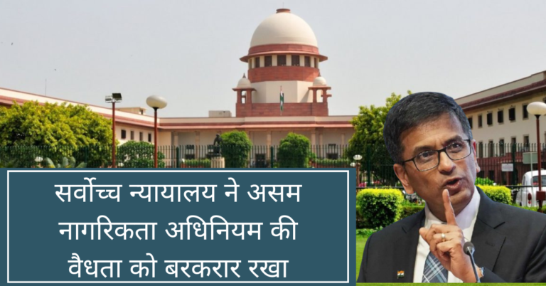 सर्वोच्च न्यायालय ने असम नागरिकता अधिनियम की वैधता को बरकरार रखा Supreme Court upholds validity of Assam Citizenship Act